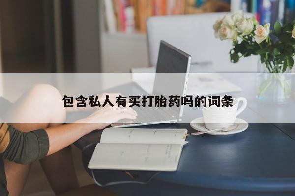 药流药在线购买包含私人有买打胎药吗的词条