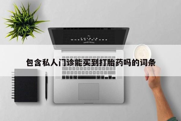 药流药在线购买包含私人门诊能买到打胎药吗的词条