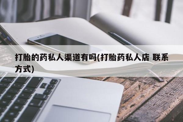 药流药在线购买打胎的药私人渠道有吗(打胎药私人店 联系方式)