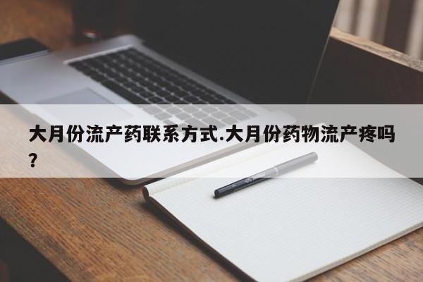 药流药在线购买大月份流产药联系方式.大月份药物流产疼吗？
