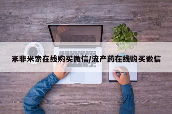 药流药在线购买米非米索在线购买微信/流产药在线购买微信