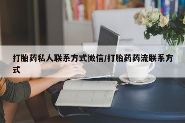 药流药在线购买打胎药私人联系方式微信/打胎药药流联系方式