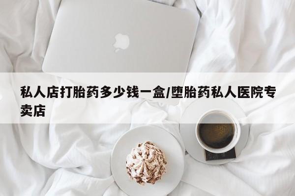 药流药在线购买私人店打胎药多少钱一盒/堕胎药私人医院专卖店