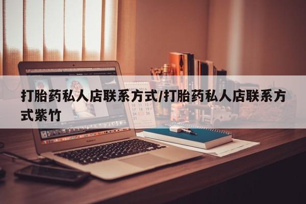 药流药在线购买打胎药私人店联系方式/打胎药私人店联系方式紫竹