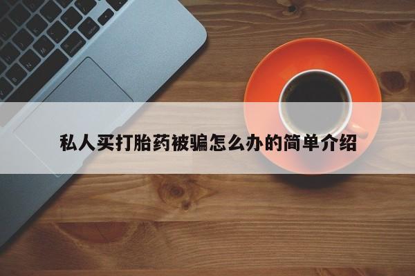 药流药在线购买私人买打胎药被骗怎么办的简单介绍