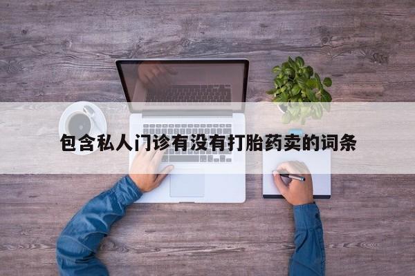 药流药在线购买包含私人门诊有没有打胎药卖的词条